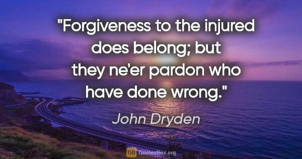 John Dryden quote: "Forgiveness to the injured does belong; but they ne'er pardon..."