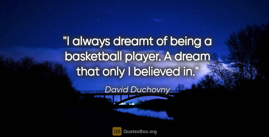 David Duchovny quote: "I always dreamt of being a basketball player. A dream that..."