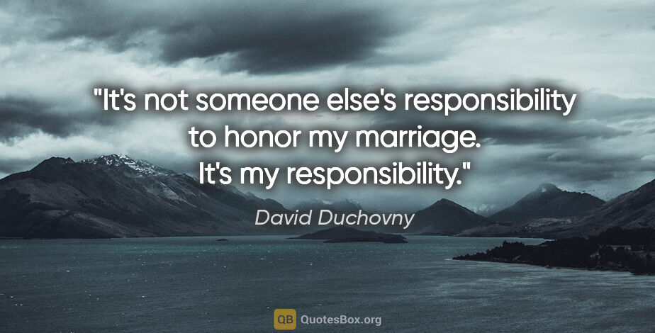 David Duchovny quote: "It's not someone else's responsibility to honor my marriage...."