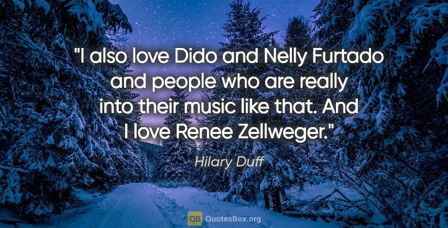 Hilary Duff quote: "I also love Dido and Nelly Furtado and people who are really..."