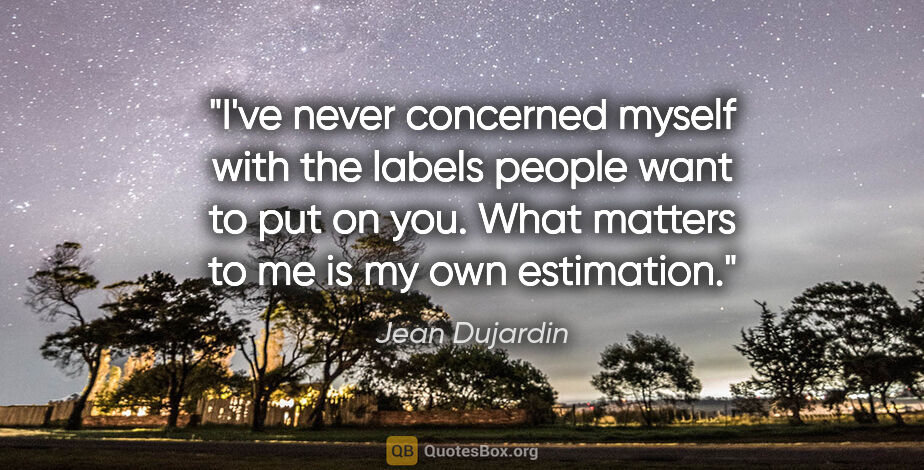 Jean Dujardin quote: "I've never concerned myself with the labels people want to put..."