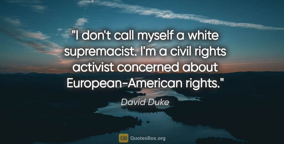 David Duke quote: "I don't call myself a white supremacist. I'm a civil rights..."