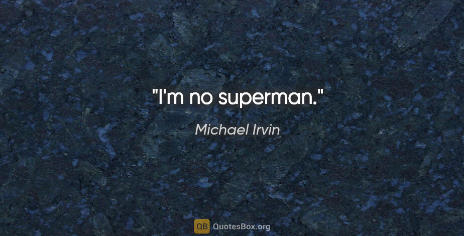 Michael Irvin quote: "I'm no superman."