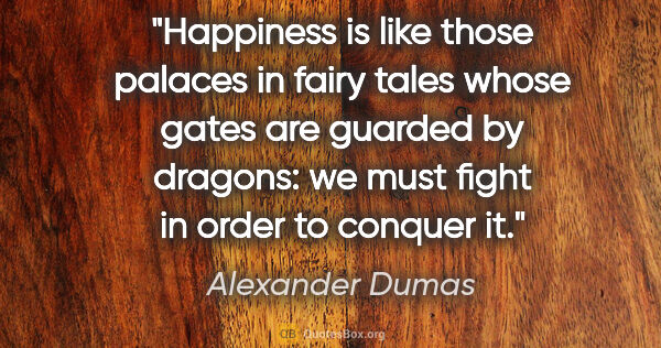Alexander Dumas quote: "Happiness is like those palaces in fairy tales whose gates are..."