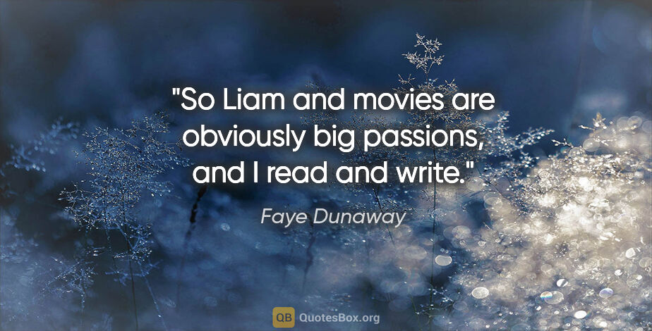 Faye Dunaway quote: "So Liam and movies are obviously big passions, and I read and..."