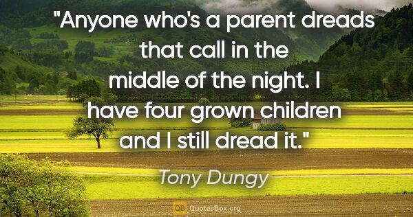 Tony Dungy quote: "Anyone who's a parent dreads that call in the middle of the..."