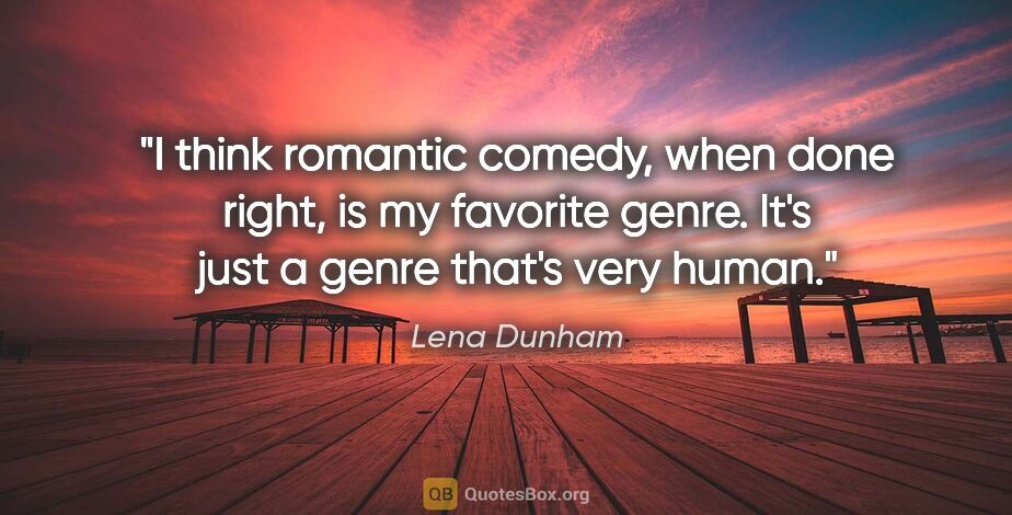 Lena Dunham quote: "I think romantic comedy, when done right, is my favorite..."