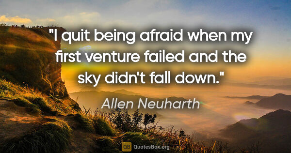 Allen Neuharth quote: "I quit being afraid when my first venture failed and the sky..."