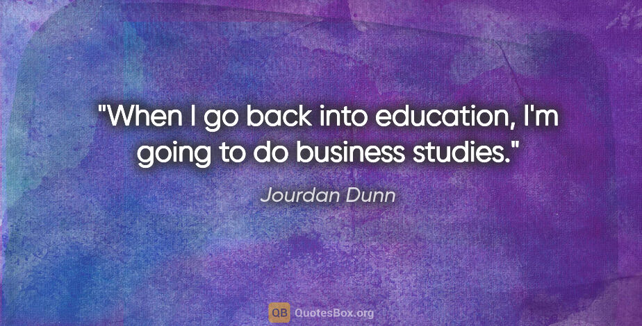 Jourdan Dunn quote: "When I go back into education, I'm going to do business studies."