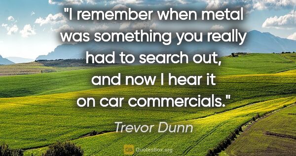 Trevor Dunn quote: "I remember when metal was something you really had to search..."