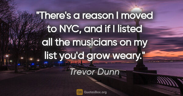 Trevor Dunn quote: "There's a reason I moved to NYC, and if I listed all the..."