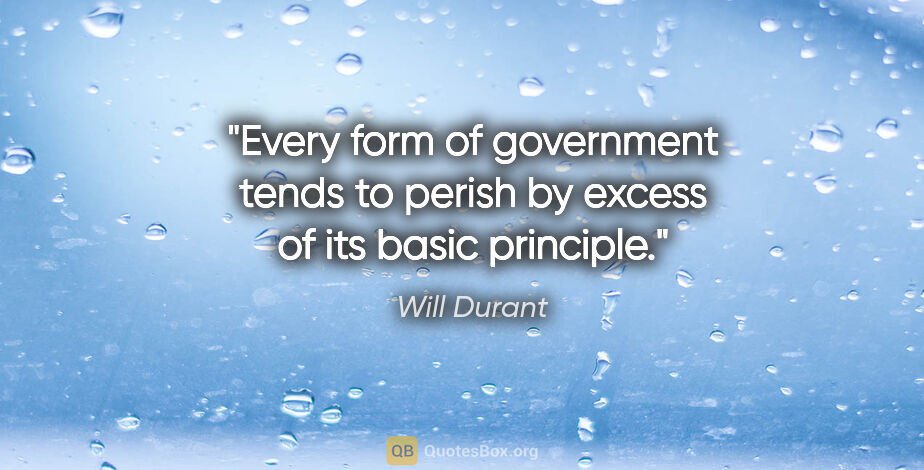 Will Durant quote: "Every form of government tends to perish by excess of its..."