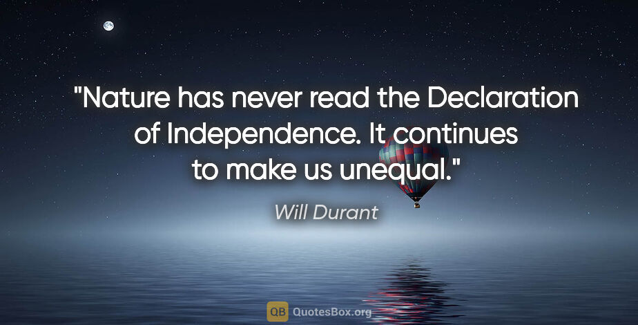 Will Durant quote: "Nature has never read the Declaration of Independence. It..."