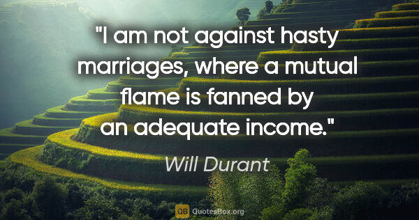 Will Durant quote: "I am not against hasty marriages, where a mutual flame is..."