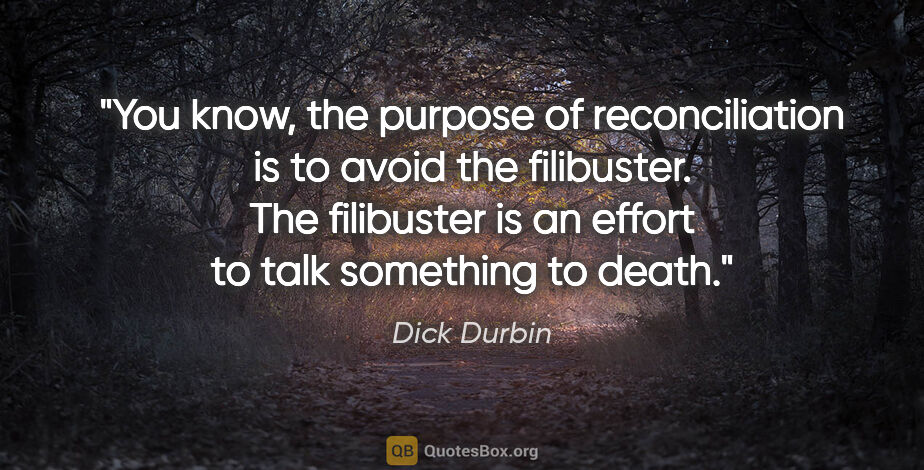 Dick Durbin quote: "You know, the purpose of reconciliation is to avoid the..."