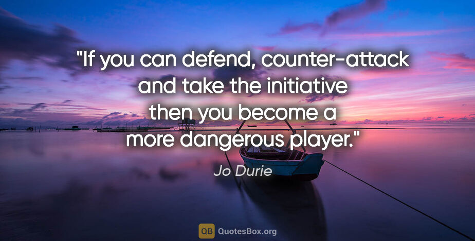 Jo Durie quote: "If you can defend, counter-attack and take the initiative then..."