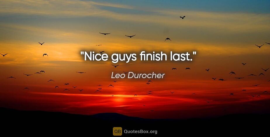 Leo Durocher quote: "Nice guys finish last."