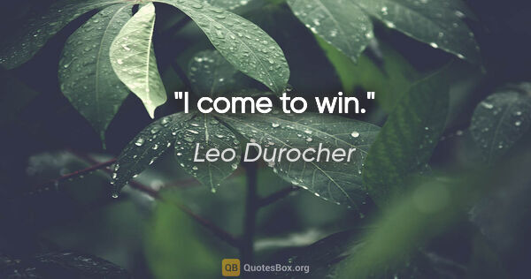 Leo Durocher quote: "I come to win."