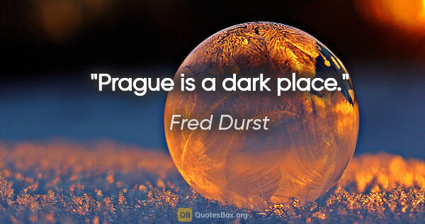 Fred Durst quote: "Prague is a dark place."