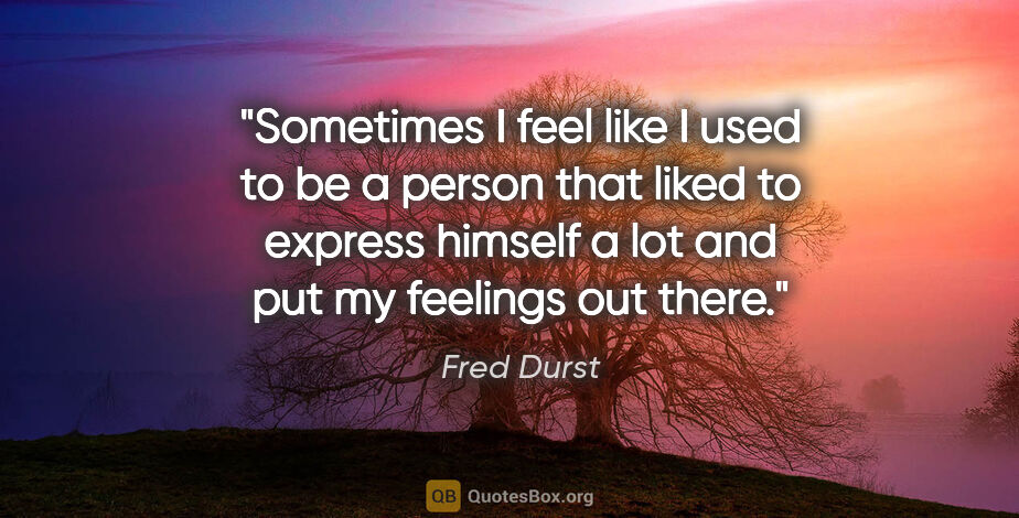 Fred Durst quote: "Sometimes I feel like I used to be a person that liked to..."