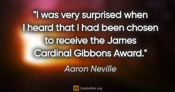 Aaron Neville quote: "I was very surprised when I heard that I had been chosen to..."