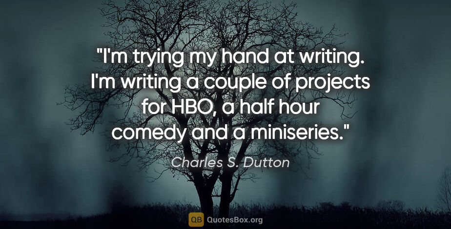 Charles S. Dutton quote: "I'm trying my hand at writing. I'm writing a couple of..."