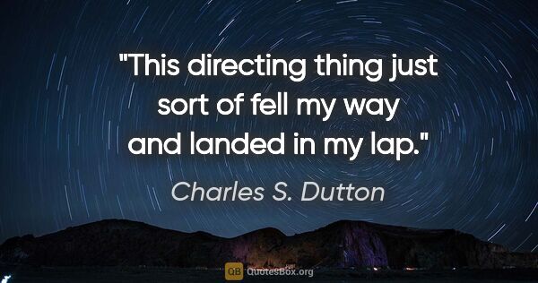 Charles S. Dutton quote: "This directing thing just sort of fell my way and landed in my..."