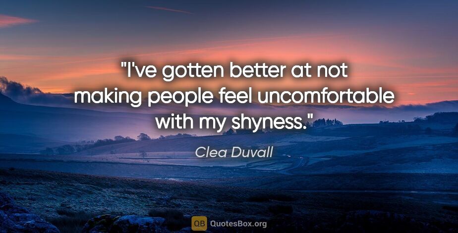 Clea Duvall quote: "I've gotten better at not making people feel uncomfortable..."