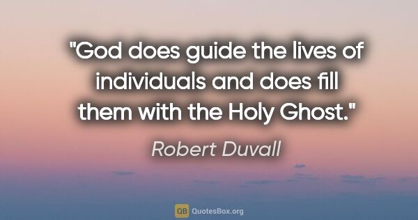 Robert Duvall quote: "God does guide the lives of individuals and does fill them..."