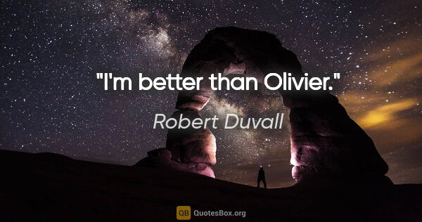 Robert Duvall quote: "I'm better than Olivier."
