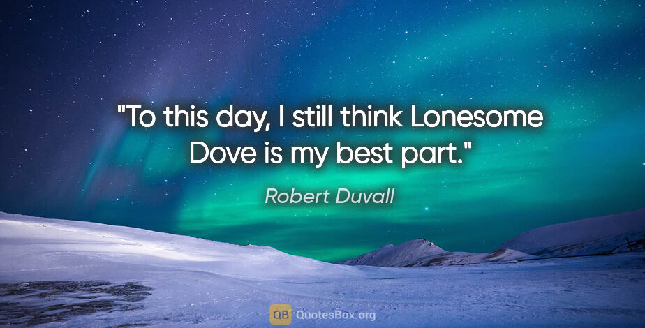 Robert Duvall quote: "To this day, I still think Lonesome Dove is my best part."