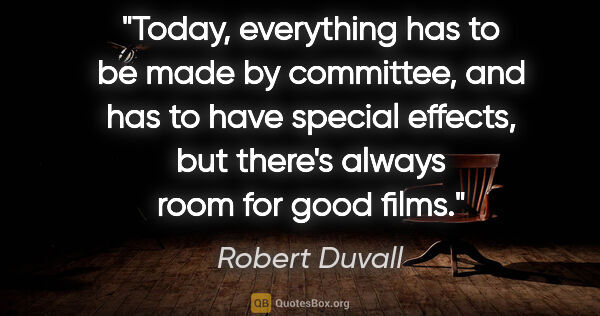 Robert Duvall quote: "Today, everything has to be made by committee, and has to have..."