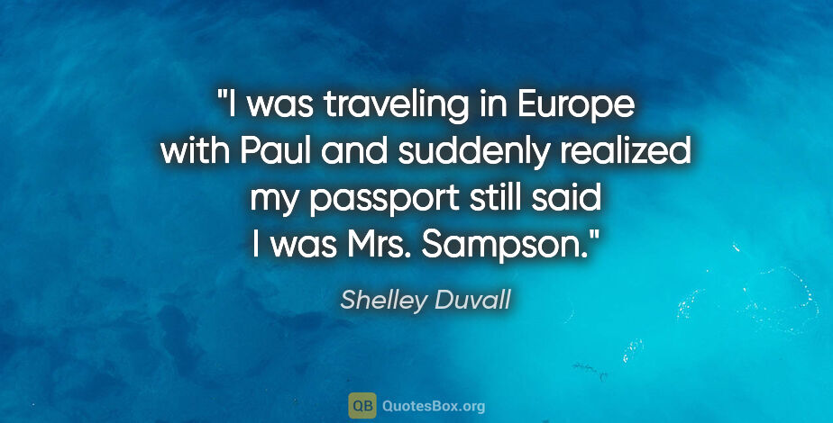 Shelley Duvall quote: "I was traveling in Europe with Paul and suddenly realized my..."