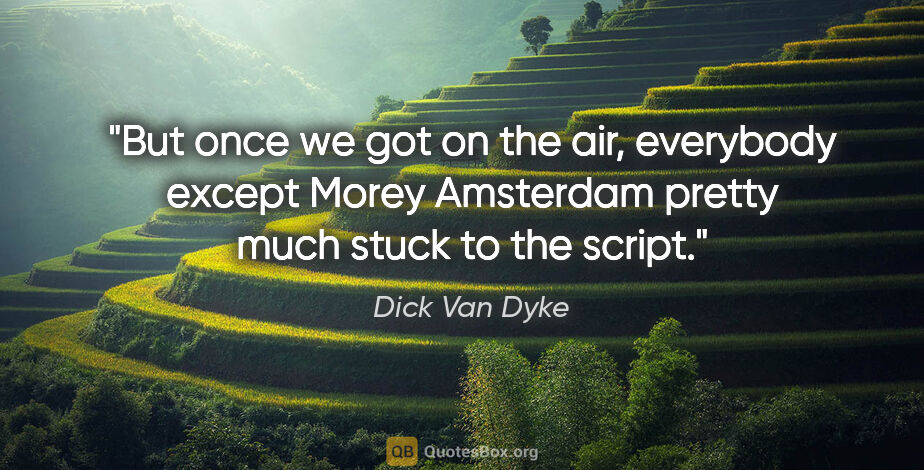 Dick Van Dyke quote: "But once we got on the air, everybody except Morey Amsterdam..."