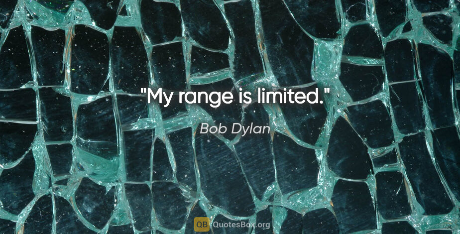 Bob Dylan quote: "My range is limited."