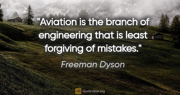 Freeman Dyson quote: "Aviation is the branch of engineering that is least forgiving..."