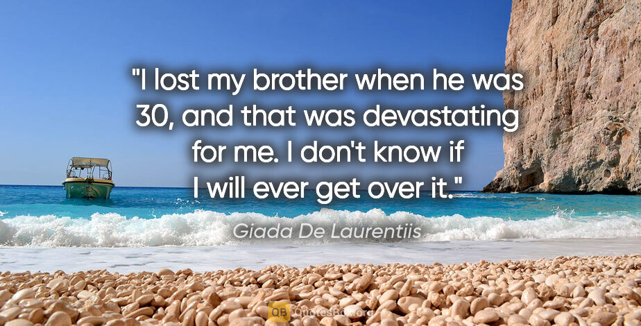 Giada De Laurentiis quote: "I lost my brother when he was 30, and that was devastating for..."