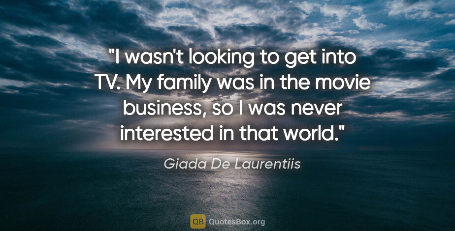 Giada De Laurentiis quote: "I wasn't looking to get into TV. My family was in the movie..."
