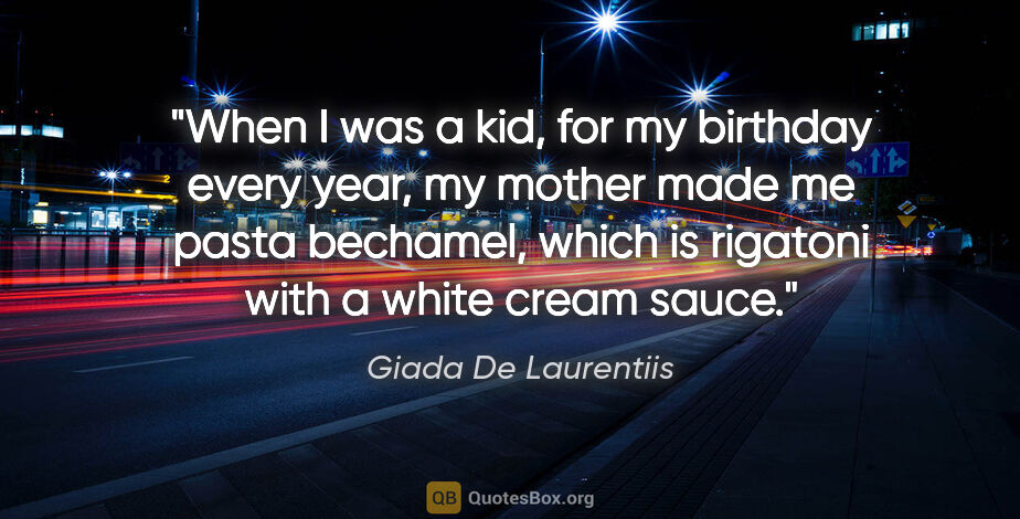 Giada De Laurentiis quote: "When I was a kid, for my birthday every year, my mother made..."