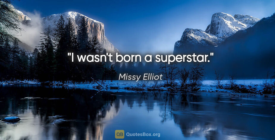 Missy Elliot quote: "I wasn't born a superstar."