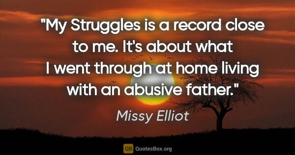 Missy Elliot quote: "My Struggles is a record close to me. It's about what I went..."
