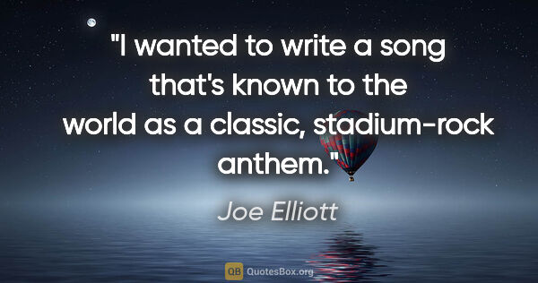 Joe Elliott quote: "I wanted to write a song that's known to the world as a..."