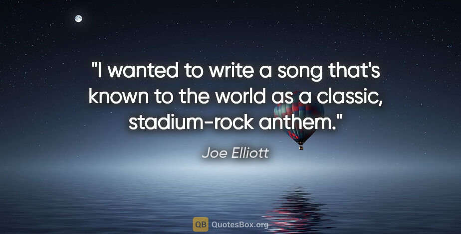 Joe Elliott quote: "I wanted to write a song that's known to the world as a..."