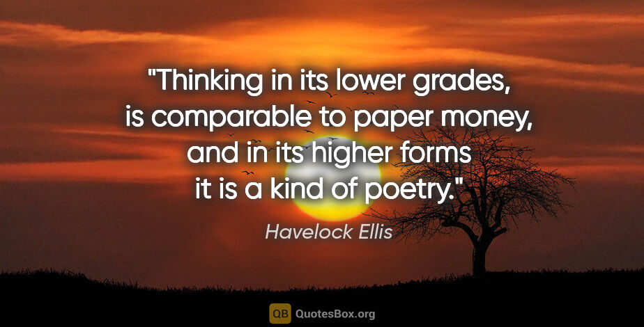 Havelock Ellis quote: "Thinking in its lower grades, is comparable to paper money,..."