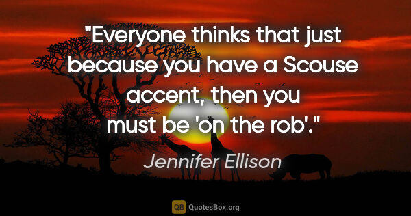 Jennifer Ellison quote: "Everyone thinks that just because you have a Scouse accent,..."