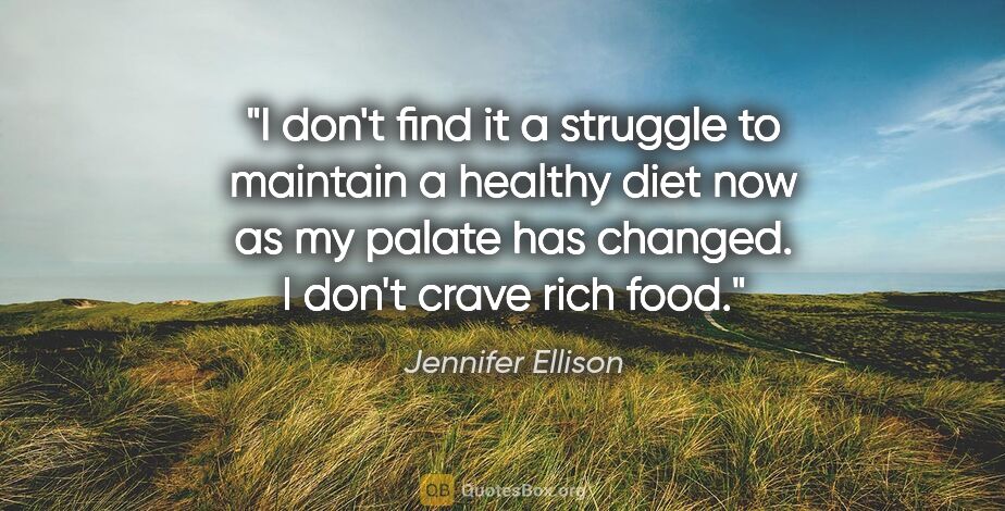 Jennifer Ellison quote: "I don't find it a struggle to maintain a healthy diet now as..."