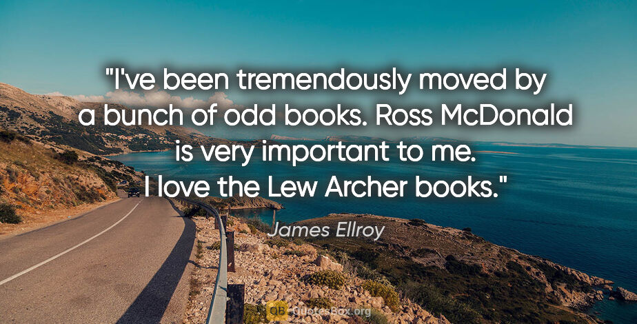 James Ellroy quote: "I've been tremendously moved by a bunch of odd books. Ross..."
