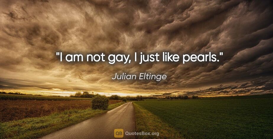 Julian Eltinge quote: "I am not gay, I just like pearls."