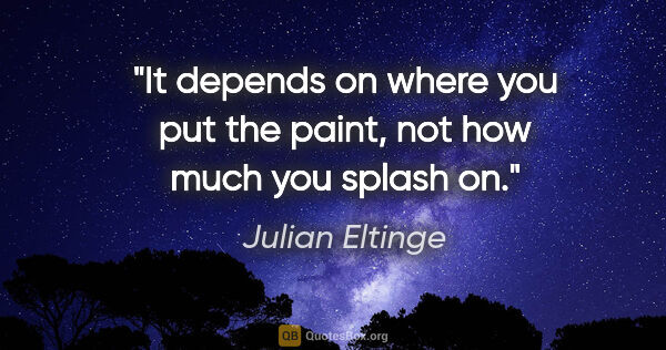 Julian Eltinge quote: "It depends on where you put the paint, not how much you splash..."