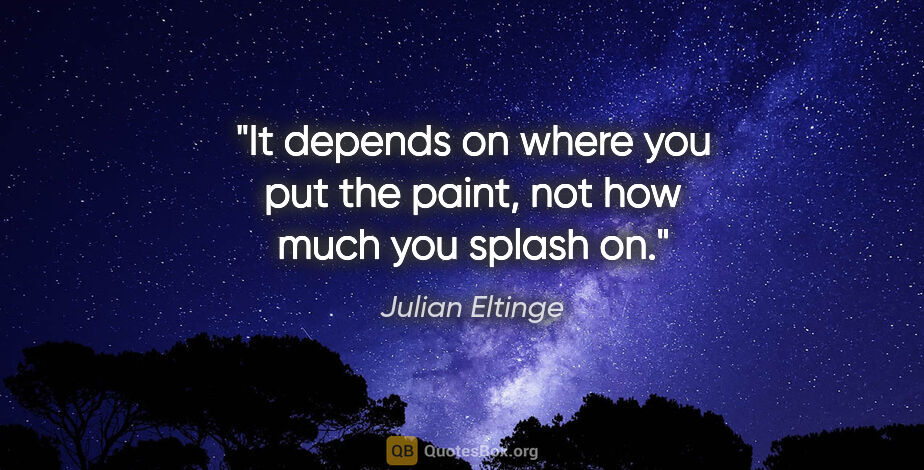 Julian Eltinge quote: "It depends on where you put the paint, not how much you splash..."